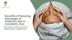 Benefits of Relaxing Massages at Siddham Spa in Candolim, Goa